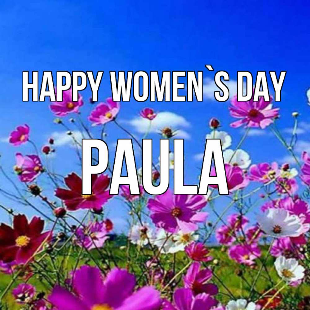 Greetings card с именем, Paula happy women`s day цветы Greetings with text for free download 